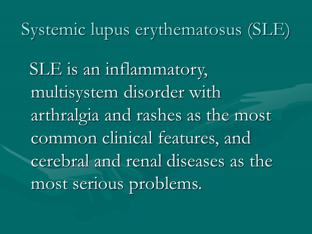 Systemic lupus erythematosus (SLE) SLE is an inflammatory, multisystem disorder with arthralgia and rashes
